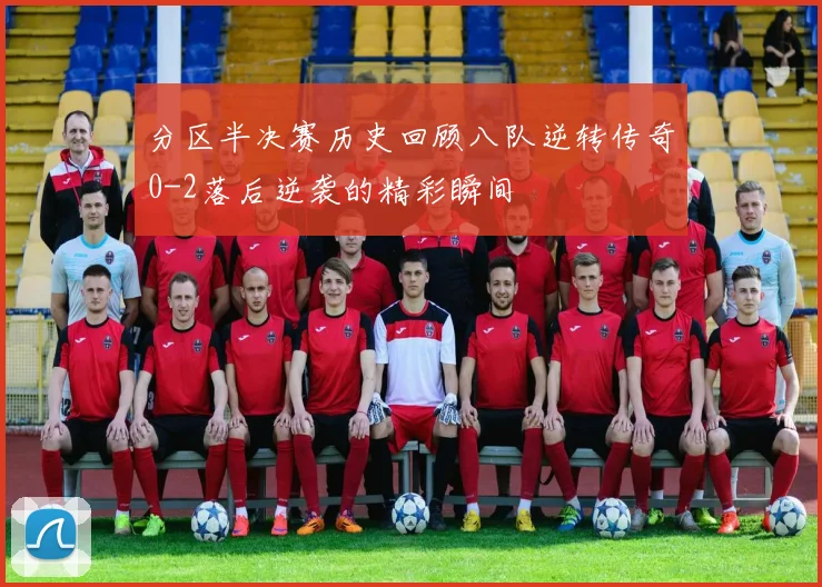 分区半决赛历史回顾八队逆转传奇0-2落后逆袭的精彩瞬间