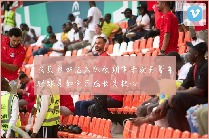 戈贝尔回忆入队初期华子麦丹等年轻球员如今已成长为核心